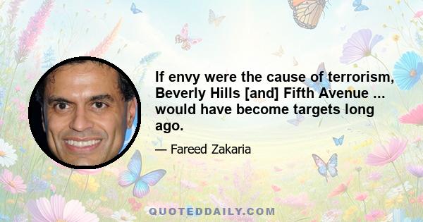 If envy were the cause of terrorism, Beverly Hills [and] Fifth Avenue ... would have become targets long ago.