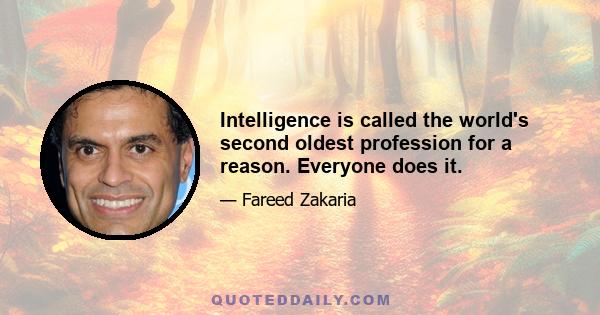 Intelligence is called the world's second oldest profession for a reason. Everyone does it.