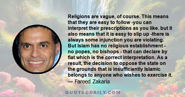 Religions are vague, of course. This means that they are easy to follow -you can interpret their prescriptions as you like. but it also means that it is easy to slip up -there is always some injunction you are