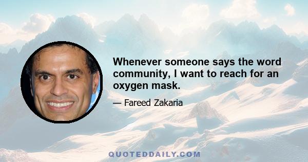 Whenever someone says the word community, I want to reach for an oxygen mask.