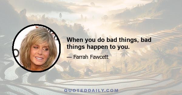 When you do bad things, bad things happen to you.