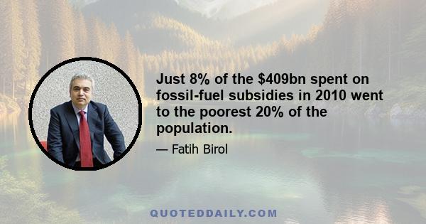 Just 8% of the $409bn spent on fossil-fuel subsidies in 2010 went to the poorest 20% of the population.