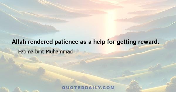 Allah rendered patience as a help for getting reward.