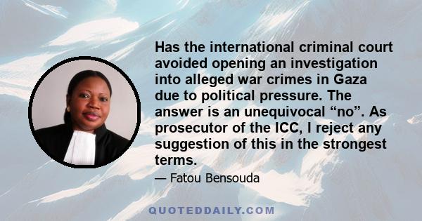 Has the international criminal court avoided opening an investigation into alleged war crimes in Gaza due to political pressure. The answer is an unequivocal “no”. As prosecutor of the ICC, I reject any suggestion of