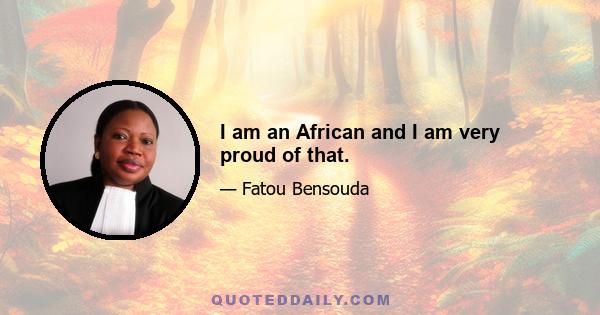 I am an African and I am very proud of that.