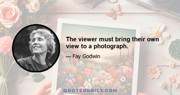 The viewer must bring their own view to a photograph.