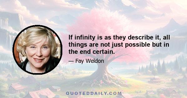 If infinity is as they describe it, all things are not just possible but in the end certain.