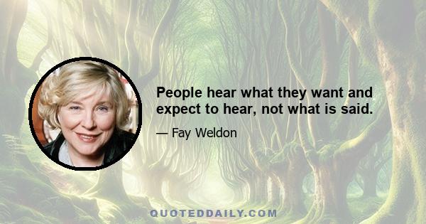 People hear what they want and expect to hear, not what is said.