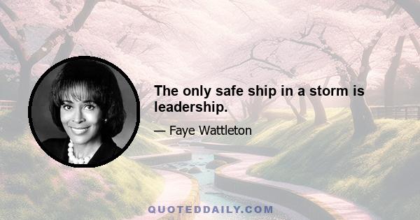 The only safe ship in a storm is leadership.