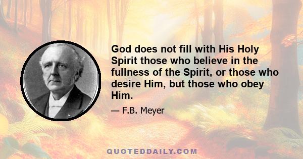 God does not fill with His Holy Spirit those who believe in the fullness of the Spirit, or those who desire Him, but those who obey Him.