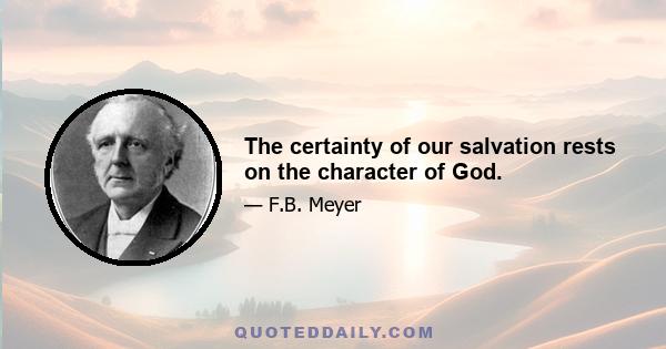 The certainty of our salvation rests on the character of God.