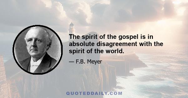 The spirit of the gospel is in absolute disagreement with the spirit of the world.