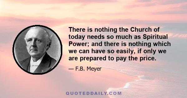 There is nothing the Church of today needs so much as Spiritual Power; and there is nothing which we can have so easily, if only we are prepared to pay the price.