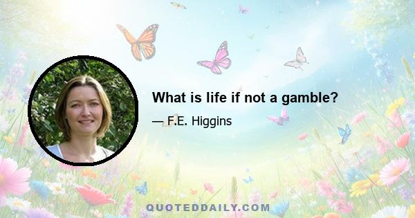 What is life if not a gamble?