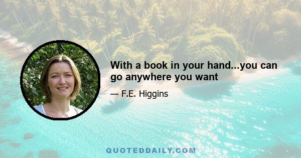 With a book in your hand...you can go anywhere you want