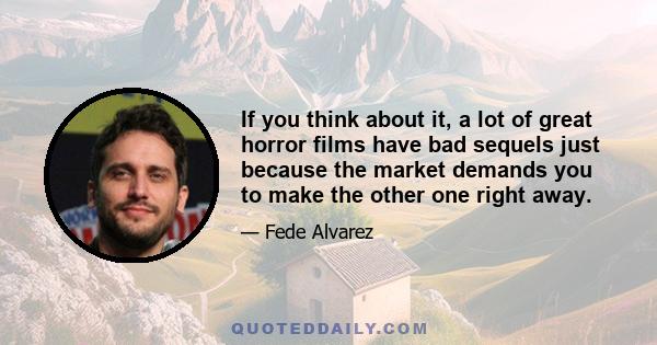 If you think about it, a lot of great horror films have bad sequels just because the market demands you to make the other one right away.