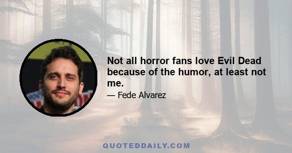 Not all horror fans love Evil Dead because of the humor, at least not me.