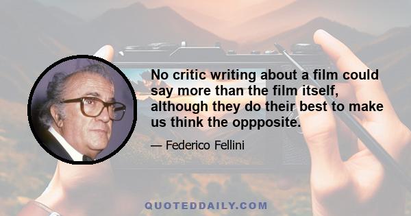 No critic writing about a film could say more than the film itself, although they do their best to make us think the oppposite.