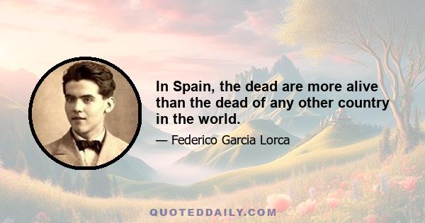 In Spain, the dead are more alive than the dead of any other country in the world.