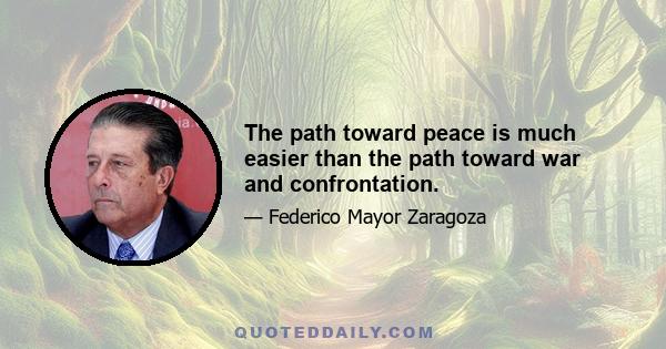 The path toward peace is much easier than the path toward war and confrontation.