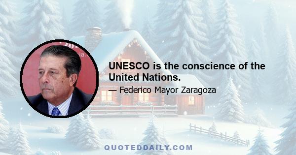 UNESCO is the conscience of the United Nations.