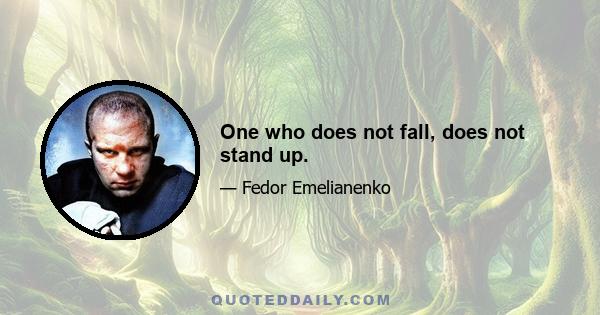 One who does not fall, does not stand up.