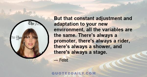 But that constant adjustment and adaptation to your new environment, all the variables are the same. There's always a promoter, there's always a rider, there's always a shower, and there's always a stage.