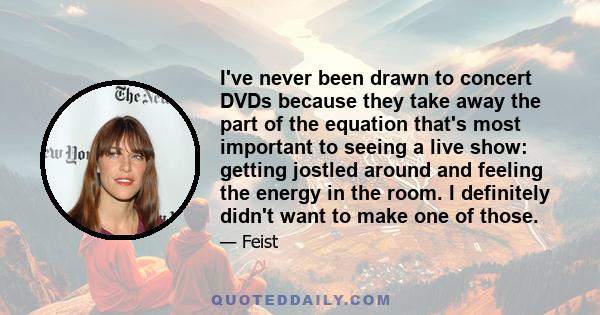 I've never been drawn to concert DVDs because they take away the part of the equation that's most important to seeing a live show: getting jostled around and feeling the energy in the room. I definitely didn't want to