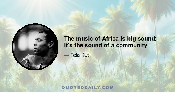 The music of Africa is big sound: it's the sound of a community