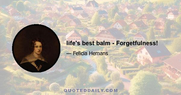 life's best balm - Forgetfulness!