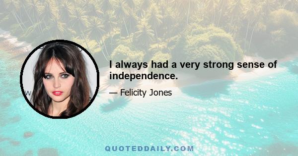 I always had a very strong sense of independence.