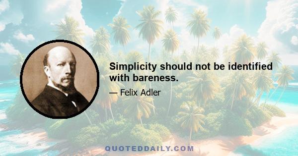 Simplicity should not be identified with bareness.