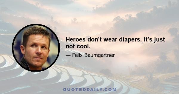 Heroes don't wear diapers. It's just not cool.