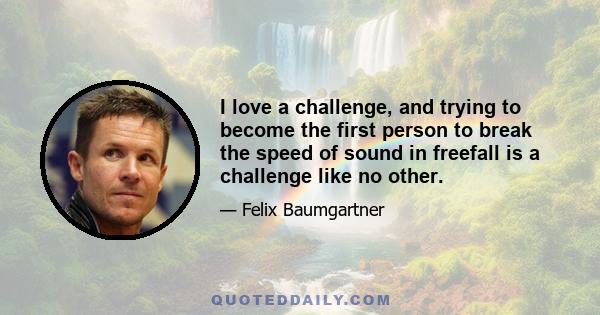 I love a challenge, and trying to become the first person to break the speed of sound in freefall is a challenge like no other.