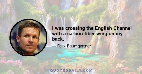 I was crossing the English Channel with a carbon-fiber wing on my back.