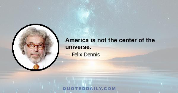 America is not the center of the universe.