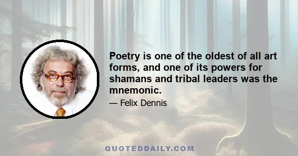 Poetry is one of the oldest of all art forms, and one of its powers for shamans and tribal leaders was the mnemonic.