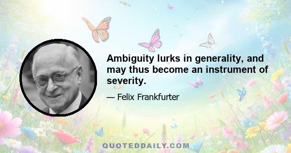 Ambiguity lurks in generality, and may thus become an instrument of severity.