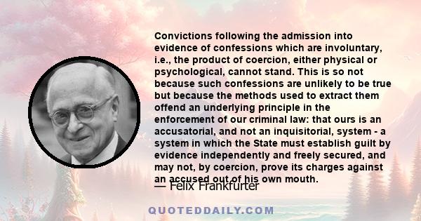 Convictions following the admission into evidence of confessions which are involuntary, i.e., the product of coercion, either physical or psychological, cannot stand. This is so not because such confessions are unlikely 