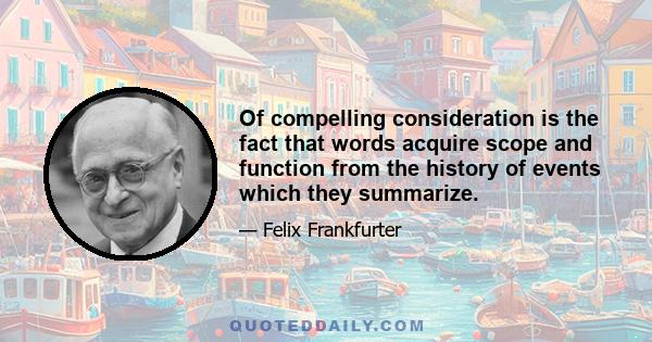 Of compelling consideration is the fact that words acquire scope and function from the history of events which they summarize.