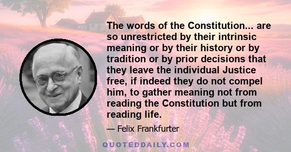 The words of the Constitution... are so unrestricted by their intrinsic meaning or by their history or by tradition or by prior decisions that they leave the individual Justice free, if indeed they do not compel him, to 