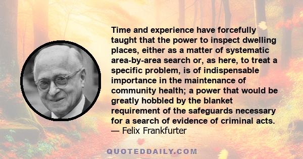 Time and experience have forcefully taught that the power to inspect dwelling places, either as a matter of systematic area-by-area search or, as here, to treat a specific problem, is of indispensable importance in the