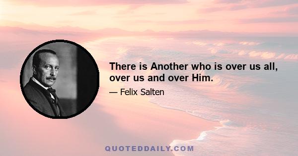 There is Another who is over us all, over us and over Him.