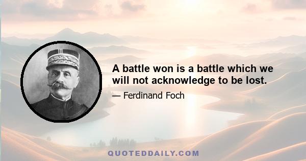 A battle won is a battle which we will not acknowledge to be lost.