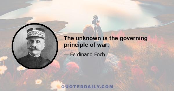 The unknown is the governing principle of war.