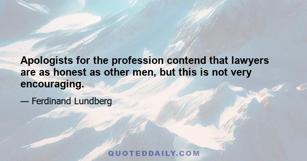 Apologists for the profession contend that lawyers are as honest as other men, but this is not very encouraging.