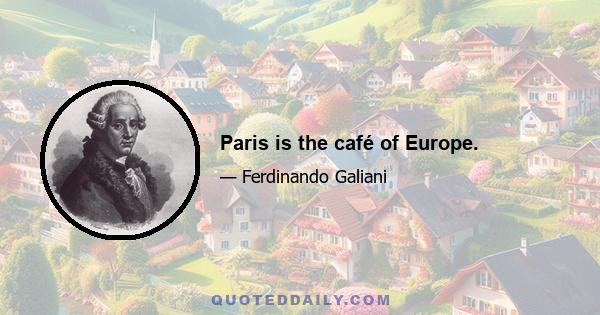 Paris is the café of Europe.