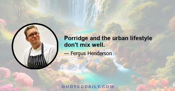 Porridge and the urban lifestyle don't mix well.