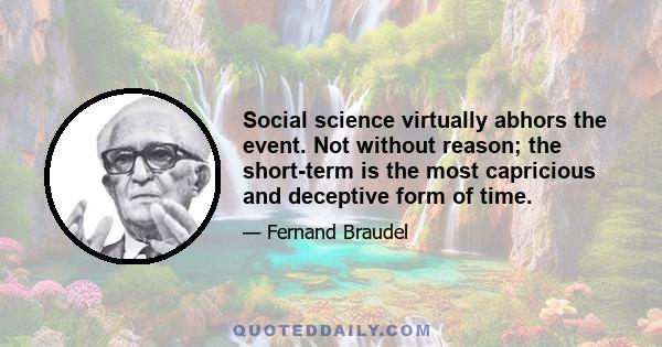 Social science virtually abhors the event. Not without reason; the short-term is the most capricious and deceptive form of time.