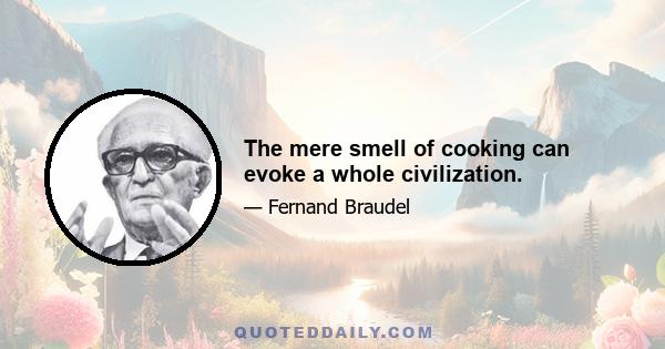 The mere smell of cooking can evoke a whole civilization.